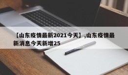 【山东疫情最新2021今天】,山东疫情最新消息今天新增25