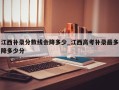 江西补录分数线会降多少_江西高考补录最多降多少分