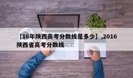 【16年陕西高考分数线是多少】,2016陕西省高考分数线