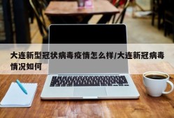 大连新型冠状病毒疫情怎么样/大连新冠病毒情况如何