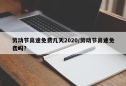 劳动节高速免费几天2020/劳动节高速免费吗?