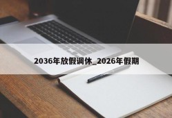 2036年放假调休_2026年假期