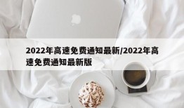 2022年高速免费通知最新/2022年高速免费通知最新版