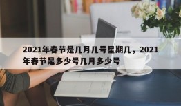 2021年春节是几月几号星期几，2021年春节是多少号几月多少号