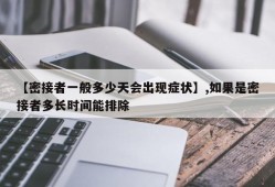 【密接者一般多少天会出现症状】,如果是密接者多长时间能排除