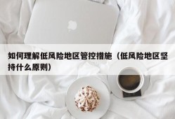 如何理解低风险地区管控措施（低风险地区坚持什么原则）