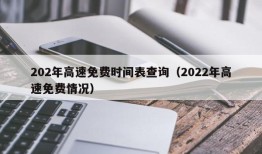 202年高速免费时间表查询（2022年高速免费情况）