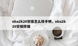 nba2k20空接怎么按手柄，nba2k20空接按键