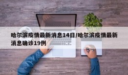 哈尔滨疫情最新消息14日/哈尔滨疫情最新消息确诊19例
