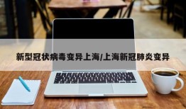 新型冠状病毒变异上海/上海新冠肺炎变异