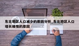 东北地区人口减少的原因分析_东北地区人口增长缓慢的原因