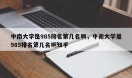 中南大学是985排名第几名啊，中南大学是985排名第几名啊知乎