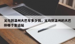 义乌到温州大巴车多少钱，义乌到温州的大巴停哪个客运站