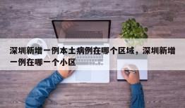 深圳新增一例本土病例在哪个区域，深圳新增一例在哪一个小区