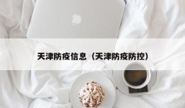 天津防疫信息（天津防疫防控）