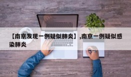 【南京发现一例疑似肺炎】,南京一例疑似感染肺炎