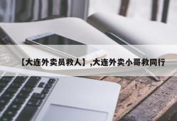【大连外卖员救人】,大连外卖小哥救同行