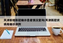 天津新增新冠确诊患者情况查询/天津新冠状病毒确诊病例