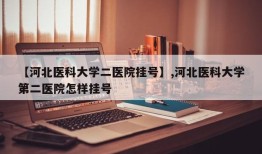 【河北医科大学二医院挂号】,河北医科大学第二医院怎样挂号