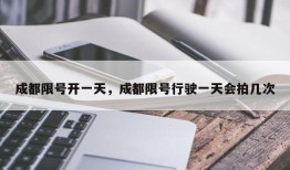 成都限号开一天，成都限号行驶一天会拍几次