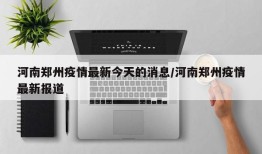 河南郑州疫情最新今天的消息/河南郑州疫情最新报道