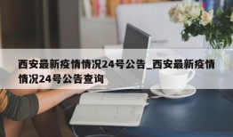 西安最新疫情情况24号公告_西安最新疫情情况24号公告查询