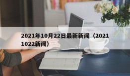 2021年10月22日最新新闻（20211022新闻）