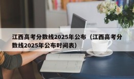 江西高考分数线2025年公布（江西高考分数线2025年公布时间表）