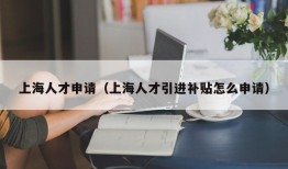 上海人才申请（上海人才引进补贴怎么申请）