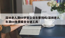 深圳老人满60岁坐公交车要钱吗/深圳老人年满60免费乘坐交通工具
