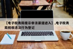 【电子税务局提示非法渠道进入】,电子税务局税收违法行为登记