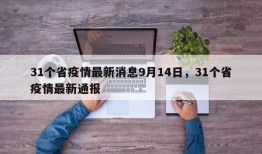 31个省疫情最新消息9月14日，31个省疫情最新通报