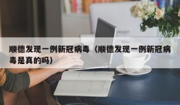 顺德发现一例新冠病毒（顺德发现一例新冠病毒是真的吗）