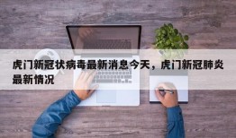 虎门新冠状病毒最新消息今天，虎门新冠肺炎最新情况
