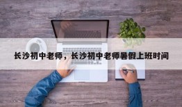 长沙初中老师，长沙初中老师暑假上班时间