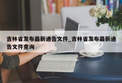 吉林省发布最新通告文件_吉林省发布最新通告文件查询