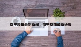 南宁疫情最新新闻，南宁疫情最新通报