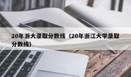 20年浙大录取分数线（20年浙江大学录取分数线）