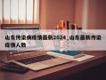 山东传染病疫情最新2024_山东最新传染疫情人数