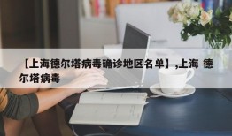 【上海德尔塔病毒确诊地区名单】,上海 德尔塔病毒