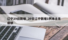 辽宁29日新增_20日辽宁新增1例本土无症状