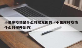 小果庄疫情是什么时候发现的（小果庄村疫情什么时候开始的）