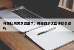 核酸检测突然取消了，核酸取消之后还能免费吗