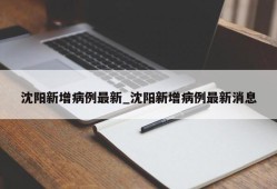 沈阳新增病例最新_沈阳新增病例最新消息