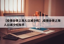 【疫情会使上海人口减少吗】,疫情会使上海人口减少吗知乎