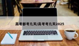高考都考几天/高考考几天2025