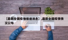 【最新全国疫情报道消息】,最新全国疫情情况公布