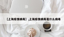 【上海疫情病毒】,上海疫情病毒是什么病毒