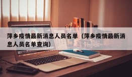 萍乡疫情最新消息人员名单（萍乡疫情最新消息人员名单查询）
