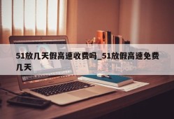 51放几天假高速收费吗_51放假高速免费几天